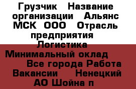 Грузчик › Название организации ­ Альянс-МСК, ООО › Отрасль предприятия ­ Логистика › Минимальный оклад ­ 23 000 - Все города Работа » Вакансии   . Ненецкий АО,Шойна п.